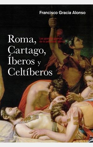 ROMA, CARTAGO, IBEROS Y CELTIBEROS. LAS GRANDES GUERRAS DE LA PENINSULA IBERICA | 9788434422445 | GRACIA ALONSO,FRANCISCO