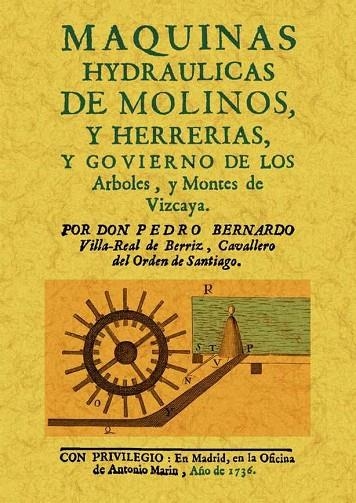 MAQUINAS HIDRAULICAS DE MOLINOS, Y HERRERIAS, Y GOVIERNO DE LOS ARBOLES Y MONTES DE VIZCAYA | 9788490011263 | BERNARDO,PEDRO