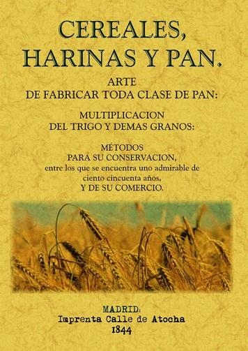 CEREALES, HARINAS Y PAN. ARTE DE FABRICAR TODA CLASE DE PAN. MULTIPLICACION DEL TRIGO Y DEMAS GRANOS: METODOS PARA SU CONSERVACION, ENTRE LOS QUE SE E | 9788497616119 | VARIOS AUTORES