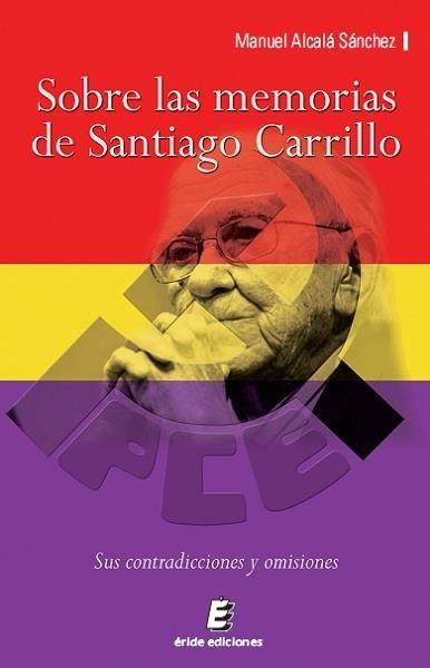 SOBRE LAS MEMORIAS DE SANTIAGO CARRILLO. SUS CONTRADICCIONES Y OMISIONES | 9788415643326 | ALCALA SANCHEZ,MANUEL