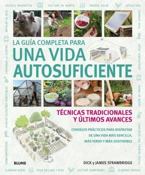 LA GUÍA COMPLETA PARA UNA VIDA AUTOSUFICIENTE. TECNICAS TRADICIONALES Y ULTIMOS AVANCES | 9788416965007 | DICK Y JAMES STRAWBRIDGE