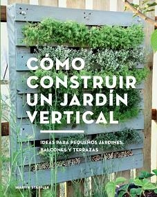 CÓMO CONSTRUIR UN JARDÍN VERTICAL. IDEAS PARA PEQUEÑOS JARDINES, BALCONES Y TERRAZAS | 9788425230066 | STAFFLER, MARTIN