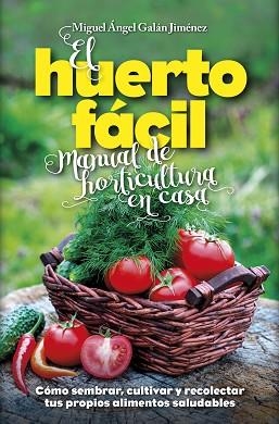 HUERTO FACIL. MANUAL DE HORTICULTURA EN CASA | 9788416002498 | GALAN JIMENEZ,MIGUEL ANGEL