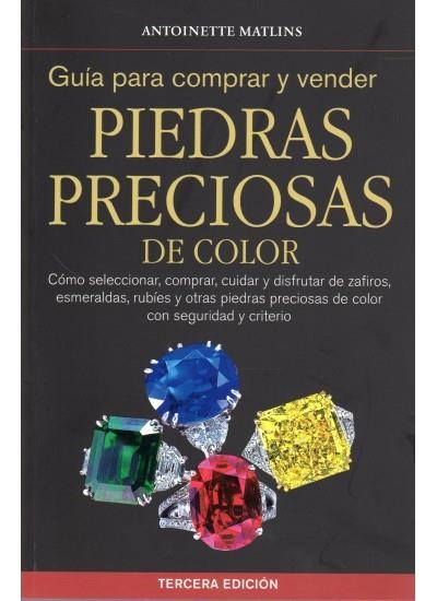 GUIA PARA COMPRAR Y VENDER PIEDRAS PRECIOSAS DE COLOR. COMO SELECCIONAR, COMPRAR, CUIDAR Y DISFRUTAR DE PIEDRAS PRECIOSAS DE COLOR CON SEGURIDAD Y CRI | 9788428215657 | MATLINS,ANTOINETTE