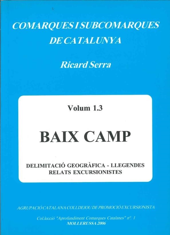 BAIX CAMP. DELIMITACIO GEOGRAFICA. LLEGENDES. RELATS EXCURSIONISTES VOL.1.3 | 9788493216870 | SERRA,RICARD