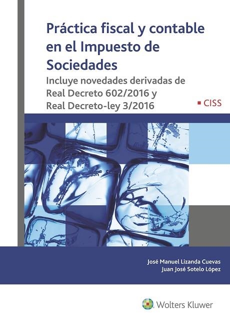 PRACTICA  FISCAL Y CONTABLE EN EL IMPUESTO DE SOCIEDADES. INCLUYE RD 602/2016 Y RD 3/2016 | 9788499543598 | LIZANDA CUEVAS,JOSE MANUEL / SOTELO LOPEZ,JUAN JOSE