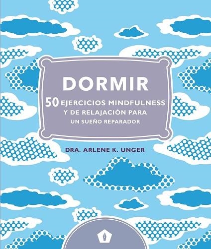 DORMIR. 50 EJERCICIOS MINDFULNESS Y DE RELAJACION PARA UN SUEÑO REPARADOR | 9788416407248 | UNGER,ARLENE K.