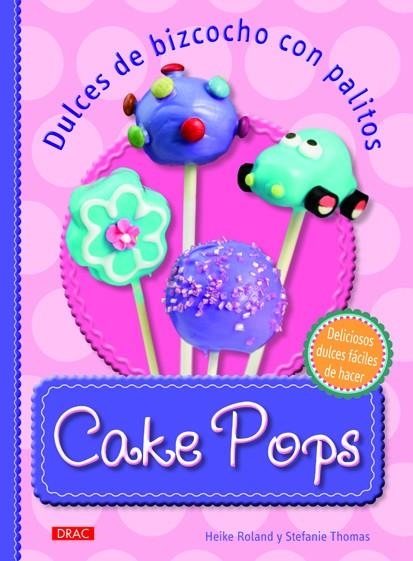 CAKE POPS. DULCES DE BIZCOCHO CON PALITOS | 9788498742855 | ROLAND,HEIKE THOMAS,STEFANIE