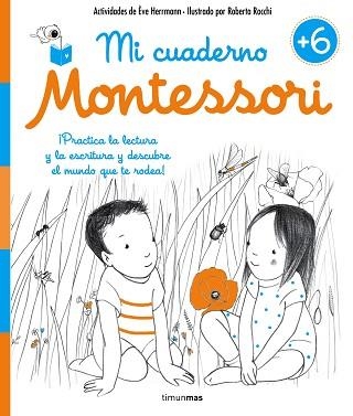 MI CUADERNO MONTESSORI. PRACTICA LA LECTURA Y LA ESCRITURA Y DESCUBRE EL MUNDO QUE TE RODEA 6 AÑOS | 9788408167426 | ÈVE HERRMANN/ROBERTA ROCCHI