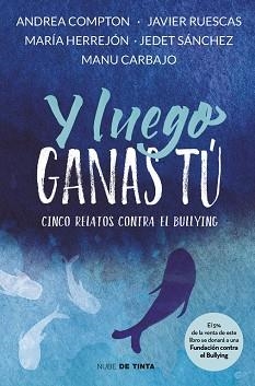 Y LUEGO GANAS TÚ. 5 HISTORIAS CONTRA EL BULLYING | 9788416588312 | VARIOS AUTORES