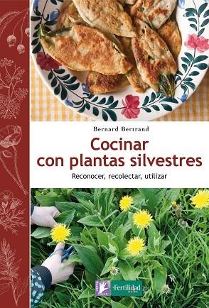 COCINAR CON PLANTAS SILVESTRES. RECONOCER, RECOLECTAR, UTILIZAR | 9788494058295 | BERTRAND, BERNARD