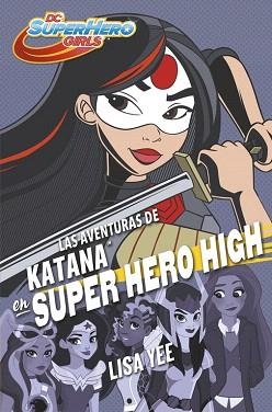 LAS AVENTURAS DE KATANA EN SUPER HERO HIGH  | 9788490437773 | LISA YEE