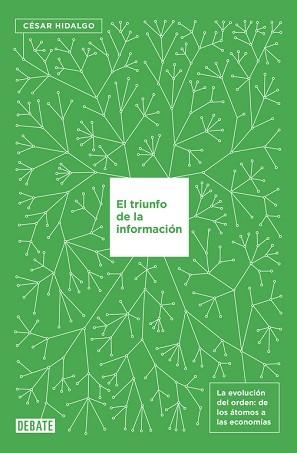 EL TRIUNFO DE LA INFORMACIÓN. LA EVOLUCIÓN DEL ORDEN: DE LOS ÁTOMOS A LAS ECONOMÍAS | 9788499927145 | CÉSAR HIDALGO