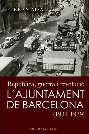 REPUBLICA, GUERRA I REVOLUCIO. L,AJUNTAMENT DE BARCELONA (1931-1939) | 9788492437252 | AISA I PAMPOLS,FERRAN