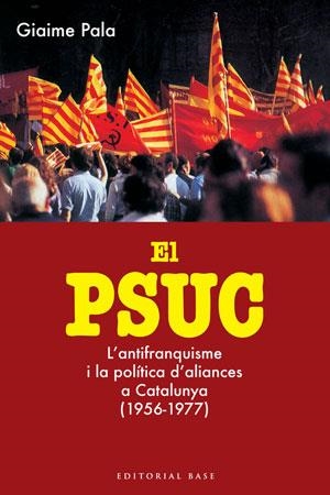 PSUC. L,ANTIFRANQUISME I LA POLITICA D,ALIANCES A CATALUNYA 1956-1977 | 9788415267324 | PALA,GIAIME