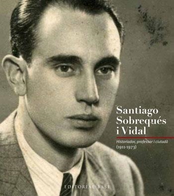 SANTIAGO SOBREQUES I VIDAL. HISTORIADOR, PROFESSOR I CIUTADA (1911-1973) | 9788415267256