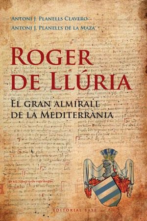 ROGER DE LLURIA. EL GRAN ALMIRALL DE LA MEDITERRANIA | 9788492437184 | PLANELLS CLAVERO,ANTONI J. PLANELLS DE LA MAZA,ANTONI J.