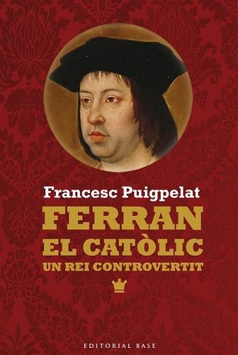 FERRAN EL CATOLIC UN REI CONTROVERTIT | 9788416166473 | PUIGPELAT,FRANCESC