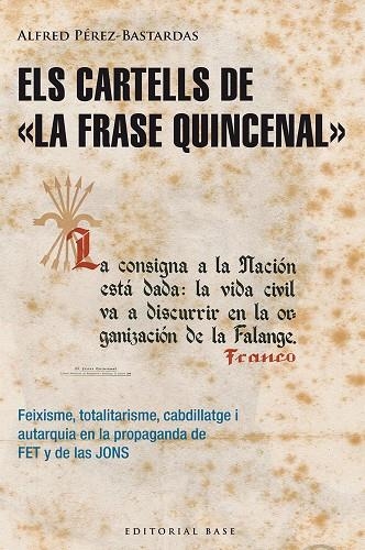 CARTELLS DE LA FRASE QUINCENAL. 1940-1951 FEIXISME,TOTALITARISME I CABDILLATGE... | 9788415711643 | PEREZ-BASTARDAS,A.