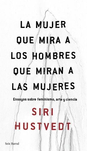 LA MUJER QUE MIRA A LOS HOMBRES QUE MIRAN A LAS MUJERES. ENSAYOS SOBRE FEMINISMO, ARTE Y CIENCIA | 9788432232244 | SIRI HUSTVEDT