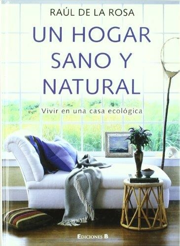 UN HOGAR SANO Y NATURAL,VIVIR EN UNA CASA ECOLOGICA | 9788466634250 | ROSA,RAUL DE LA