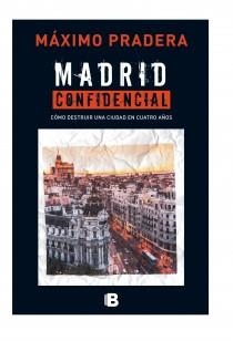 MADRID CONFIDENCIAL. COMO ACABAR CON UNA CIUDAD EN CUATRO AÑOS | 9788466655170 | PRADERA,MAXIMO