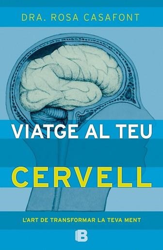 VIATGE AL TEU CERVELL. L,ART DE TRANSFORMAR LA TEVA MENT | 9788466657235 | CASAFONT,ROSA DRA.