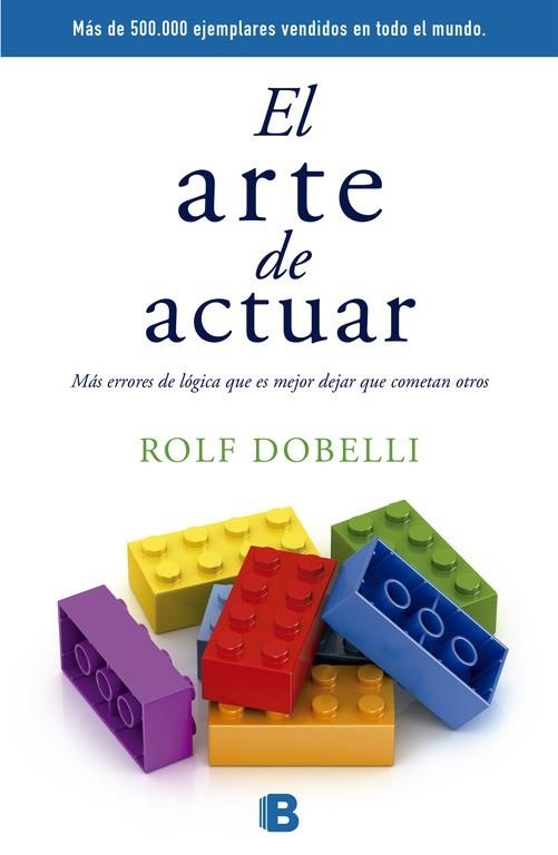 ARTE DE ACTUAR. MAS ERRORES DE LOGICA QUE ES MEJOR DEJAR QUE COMETAN OTROS | 9788466659772 | DOBELLI,ROLF