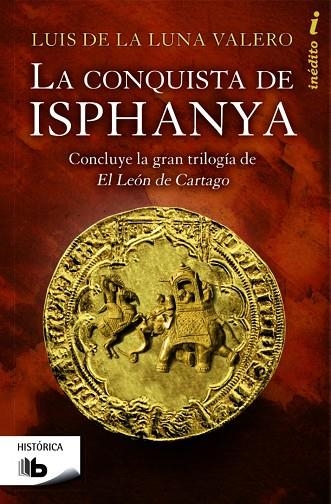 CONQUISTA DE ISPHANYA. INEDITO. TRILOGIA DE EL LEON DE CARTAGO 3 | 9788490700419 | LUNA VALERO,LUIS DE LA