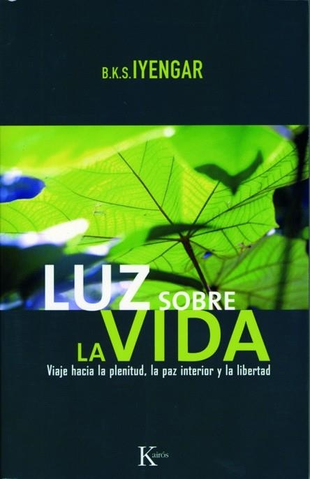 LUZ SOBRE LA VIDA,VIAJE HACIA LA PLENITUD LA PAZ INTERIOR Y LA LIBERTAD | 9788472456532 | IYENGAR,B.K.S