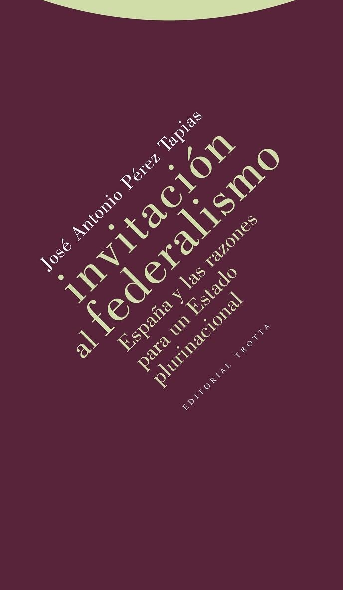 INVITACION AL FEDERALISMO. ESPAÑA Y LAS RAZONES PARA UN ESTADO PLURINACIONAL | 9788498794472 | PEREZ TAPIAS,JOSE A.