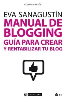 MANUAL DE BLOGGING. GUÍA PARA CREAR Y RENTABILIZAR TU BLOG | 9788491168973 | SANAGUSTÍN, EVA