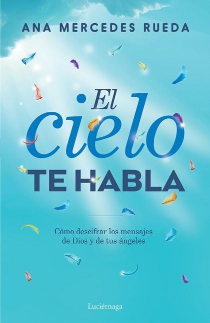 EL CIELO TE HABLA COMO DESCIFRAR LOS MENSAJES DE DIOS Y DE TUS ANGELES | 9788416694723 | RUEDA, ANA MERCEDES