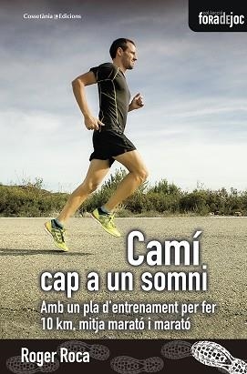 CAMÍ CAP A UN SOMNI. AMB UN PLA D'ENTRENAMENT PER FER 10 KM, MITJA MARATÓ I MARATÓ | 9788490346273 | ROCA DALMAU, ROGER