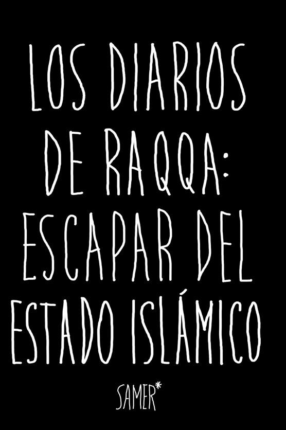 DIARIOS DE RAQQA,ESCAPAR DEL ESTADO ISLAMICO | 9788416523979 | SAMER