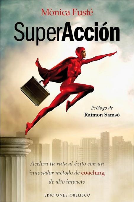 SUPER ACCION. ACELERA TU RUTA AL EXITO CON UN INNOVADOR METODO DE COACHING DE ALTO IMPACTO | 9788497779609 | FUSTE,MONICA