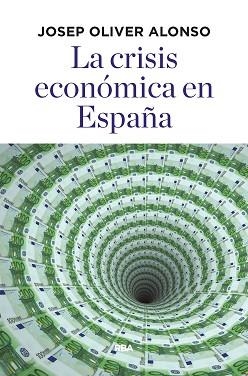 LA CRISIS ECONÓMICA EN ESPAÑA. EN EL PRINCIPIO FUE LA DEUDA | 9788490568781 | OLIVER ALONSO, JOSEP