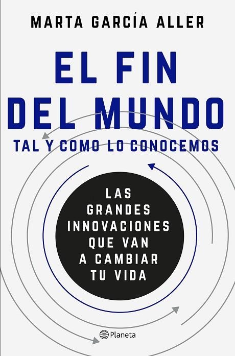 FIN DEL MUNDO TAL Y COMO LO CONOCEMOS. LAS GRANDES INNOVACIONES QUE VAN A CAMBIAR TU VIDA | 9788408175384 | GARCIA ALLER,MARTA