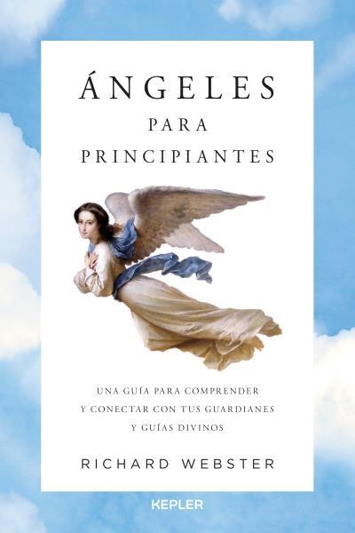 ÁNGELES PARA PRINCIPIANTES. UNA GUÍA PARA ENTENDER A NUESTROS GUARDIANES DIVINOS Y CONTACTAR CON ELLOS | 9788416344123 | WEBSTER, RICHARD