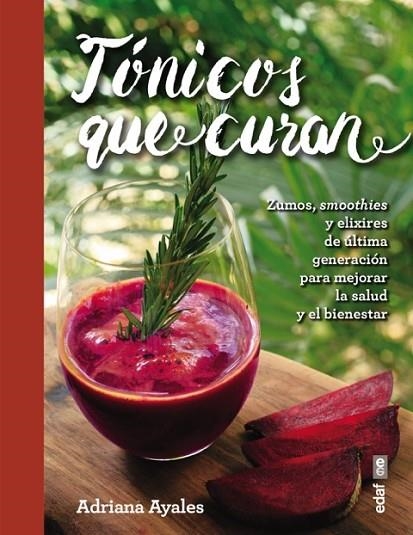 TÓNICOS QUE CURAN. ZUMOS, SMOOTHIES Y ELIXIRES DE ULTIMA GENERACION PARA MEJORAR LA SALUD Y EL BIENESTAR | 9788441437852 | AYALES, ADRIANA