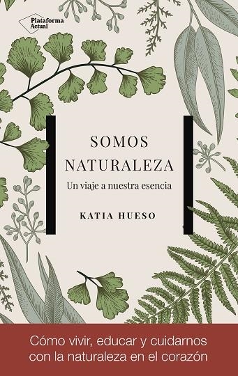 SOMOS NATURALEZA. UN VIAJE A NUESTRA ESENCIA | 9788417002978 | HUESO,KATIA