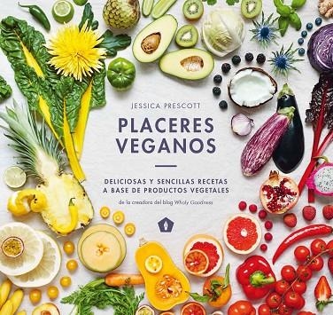 PLACERES VEGANOS. DELICIOSAS Y SENCILLAS RECETAS A BASE DE PRODUCTOS VEGETALES | 9788416407323 | PRESCOTT,JESSICA