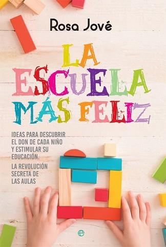 LA ESCUELA MÁS FELIZ. IDEAS PARA DESCUBRIR EL DON DE CADA NIÑO Y ESTIMULAR SU EDUCACIÓN. LA REVOLUCIÓN SECRETA DE LAS AULAS | 9788491641339 | JOVé, ROSA