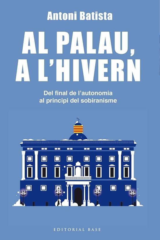 AL PALAU, A L'HIVERN. DEL FINAL DE L'AUTONOMIA AL PRINCIPI DEL SOBIRANISME | 9788416587995 | BATISTA I VILADRICH, ANTONI