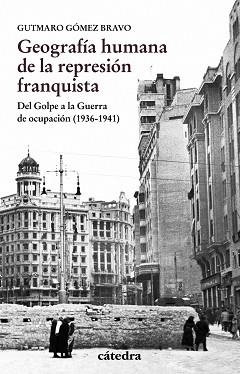 GEOGRAFIA HUMANA DE LA REPRESION FRANQUISTA. DEL GOLPE A LA GUERRA DE OCUPACION 1936-1941 | 9788437637457 | GOMEZ BRAVO,GUTMARO