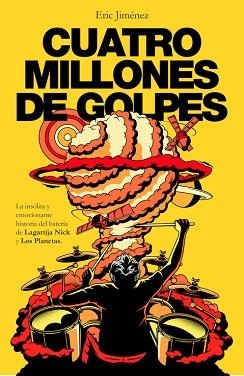 CUATRO MILLONES DE GOLPES. LA INSÓLITA Y EMOCIONANTE HISTORIA DEL BATERÍA DE LAGARTIJA NICK Y LOS PLANETAS | 9788401018886 | ERIC JIMéNEZ