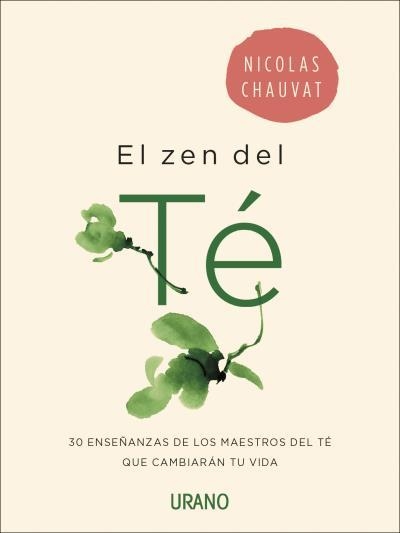 EL ZEN DEL TÉ. 30 ENSEÑANZAS DE LOS MAESTROS DEL TÉ QUE CAMBIARÁN TU VIDA | 9788416720071 | CHAUVAT, NICOLAS