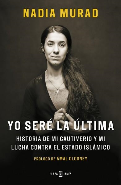 YO SERÉ LA ÚLTIMA. HISTORIA DE MI CAUTIVERIO Y MI LUCHA CONTRA EL ESTADO ISLÁMICO | 9788401019906 | NADIA MURAD/AMAL CLOONEY