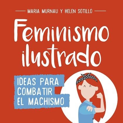 FEMINISMO ILUSTRADO. IDEAS PARA COMBATIR EL MACHISMO | 9788490438404 | MARíA MURNAU/HELEN SOTILLO