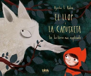 EL LLOP I LA CAPUTXETA. LA HISTÒRIA MAI EXPLICADA | 9788416712625 | AYESHA L. RUBIO